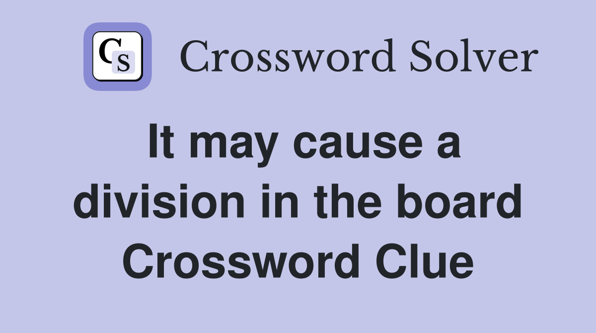 It may cause a division in the board Crossword Clue
