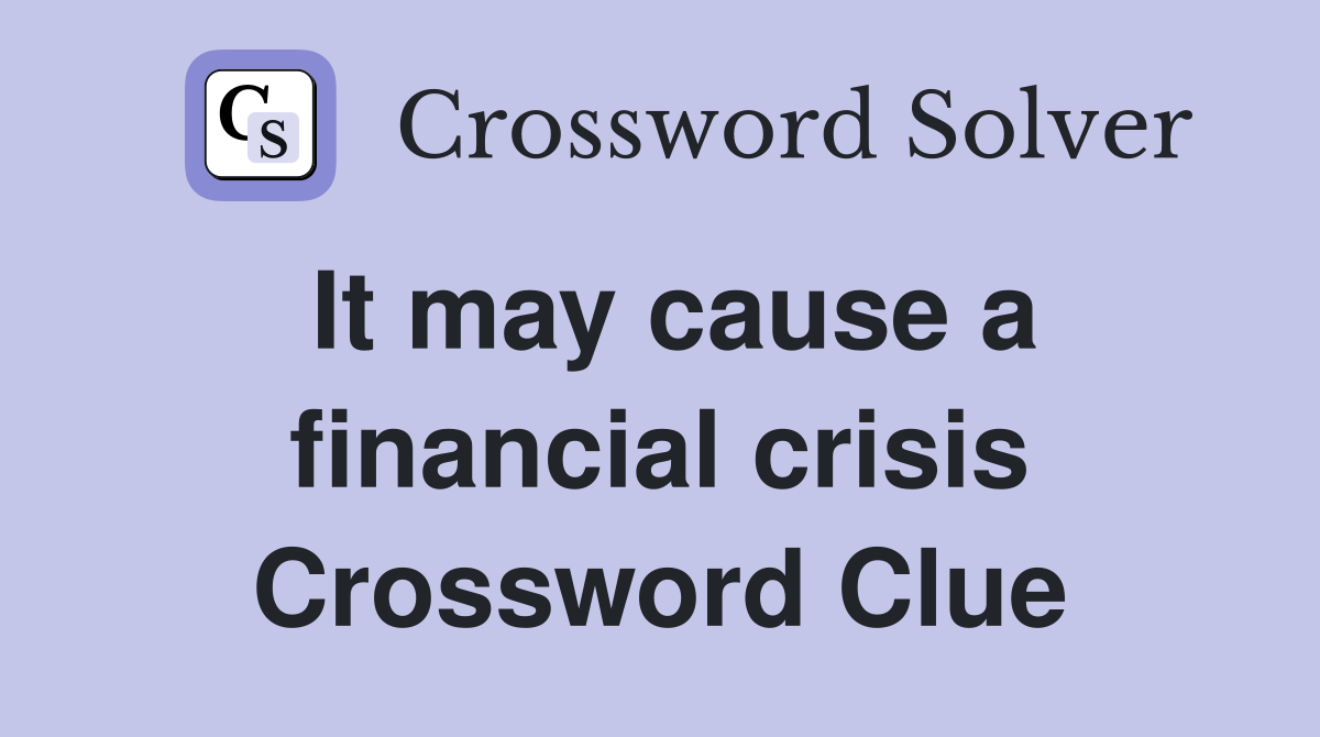 It may cause a financial crisis Crossword Clue