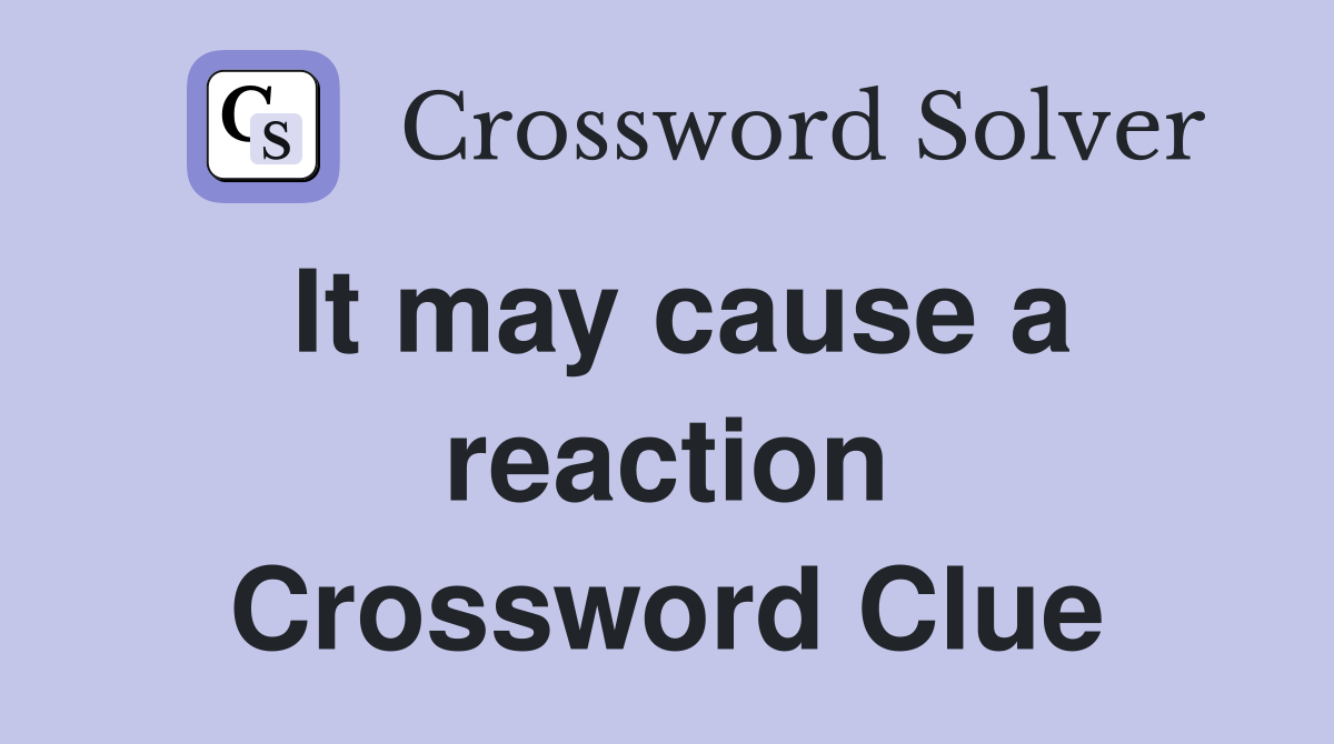It may cause a reaction Crossword Clue