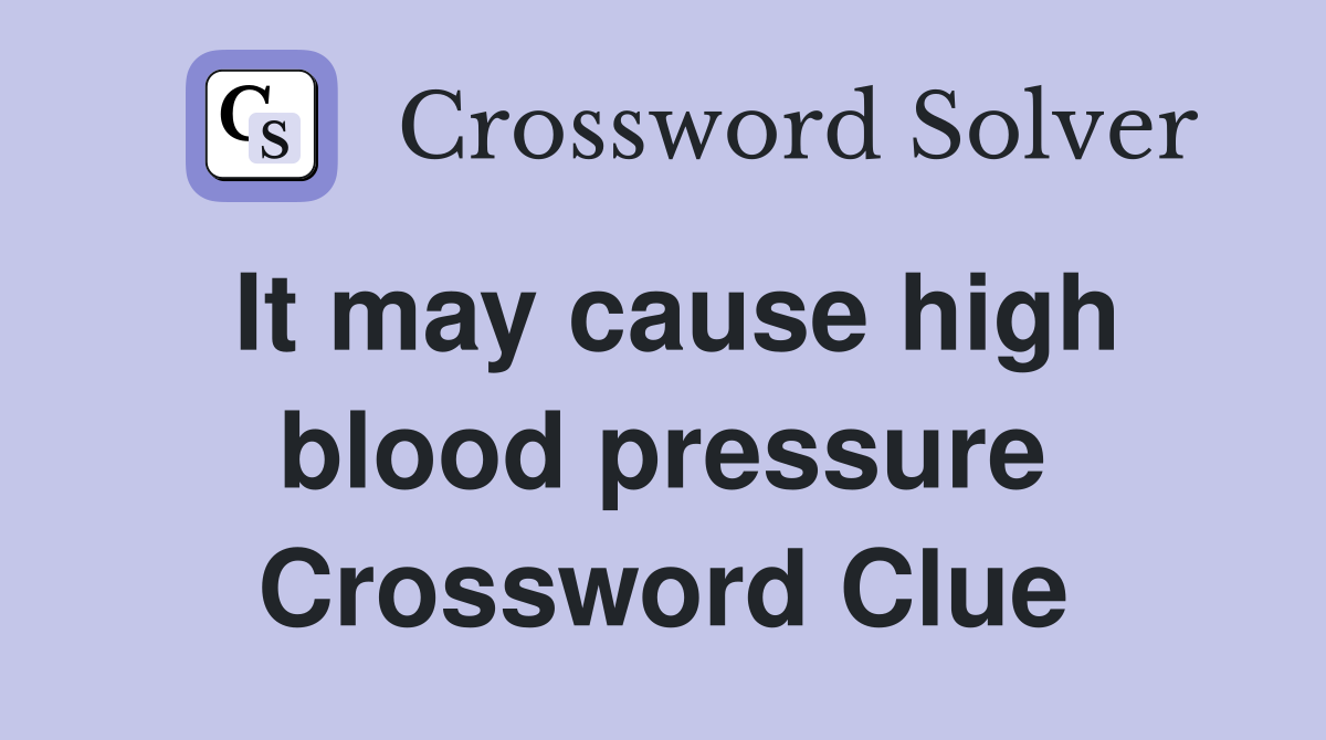 It may cause high blood pressure Crossword Clue