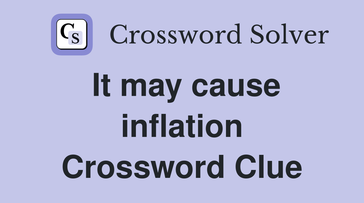 It may cause inflation Crossword Clue