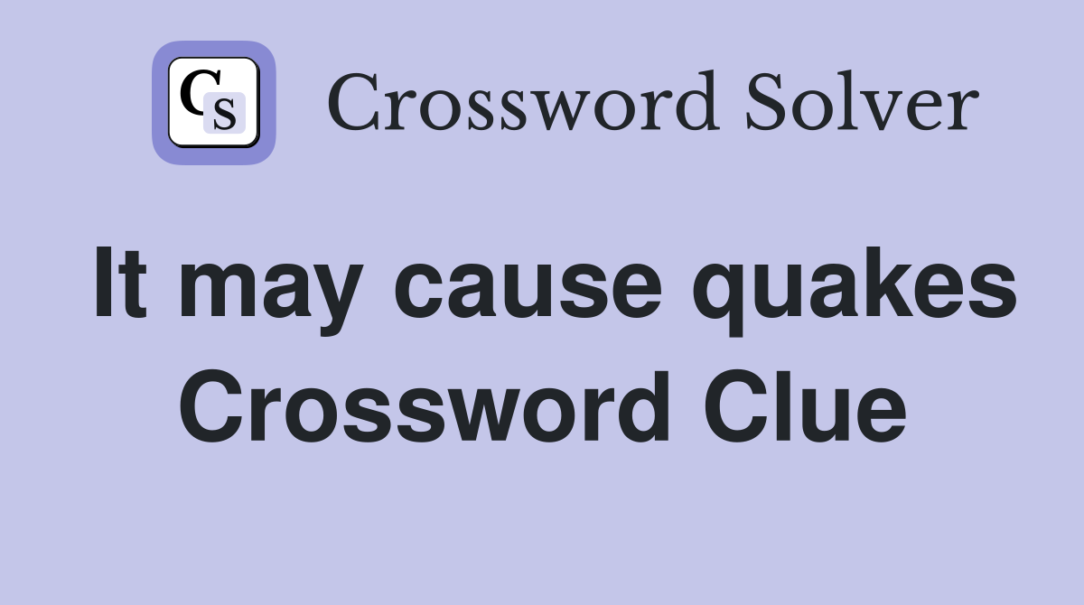 It may cause quakes Crossword Clue