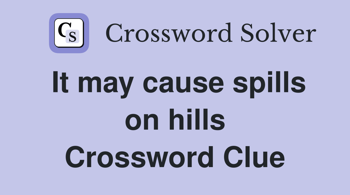 It may cause spills on hills Crossword Clue