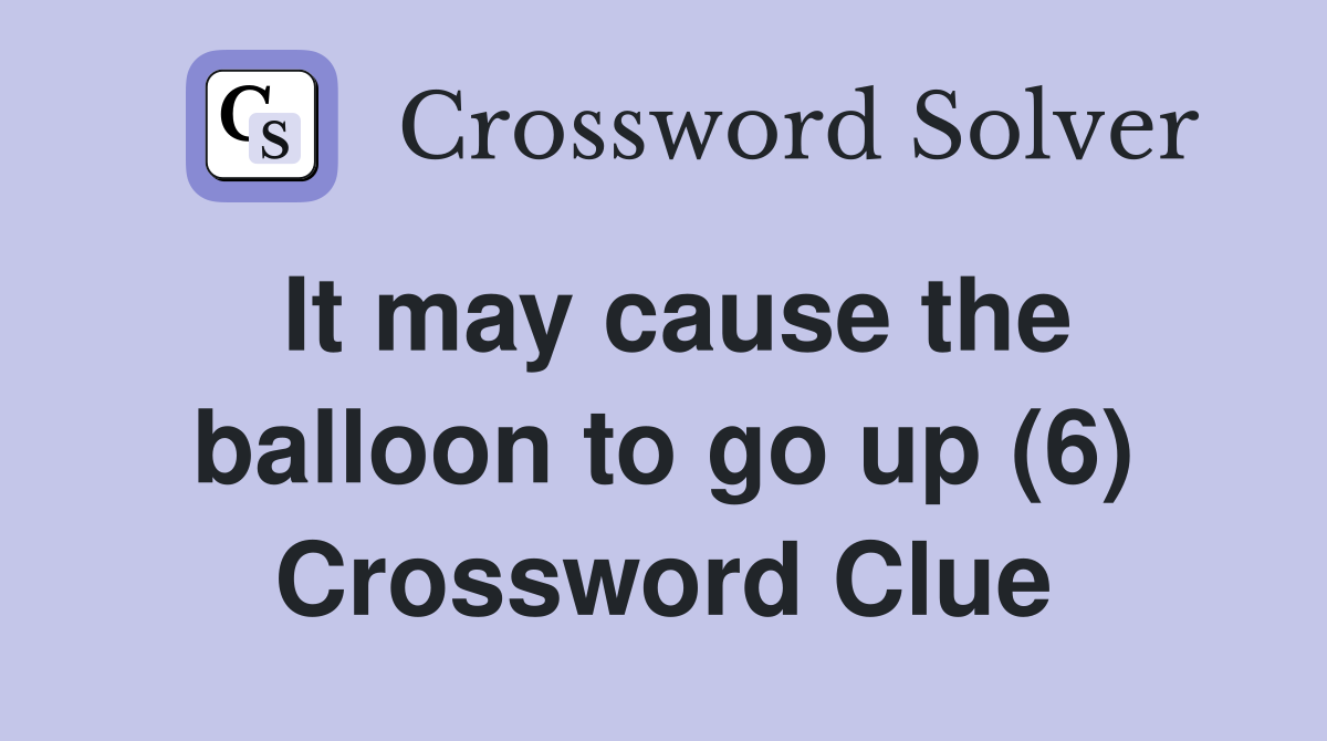 It may cause the balloon to go up (6) Crossword Clue