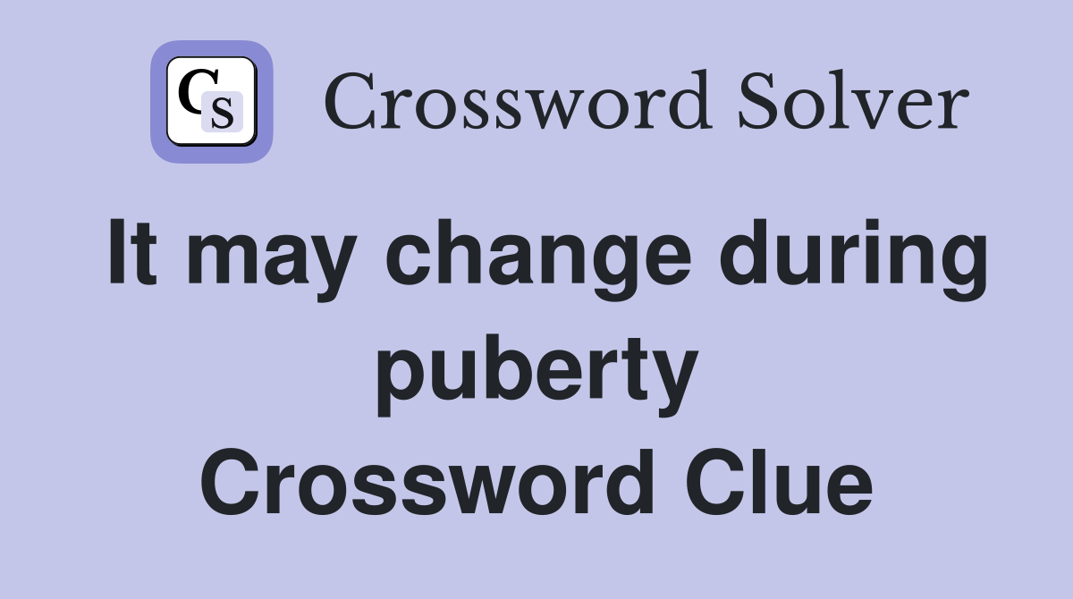 It may change during puberty Crossword Clue