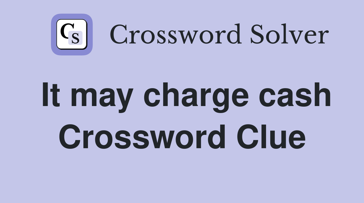 It may charge cash Crossword Clue