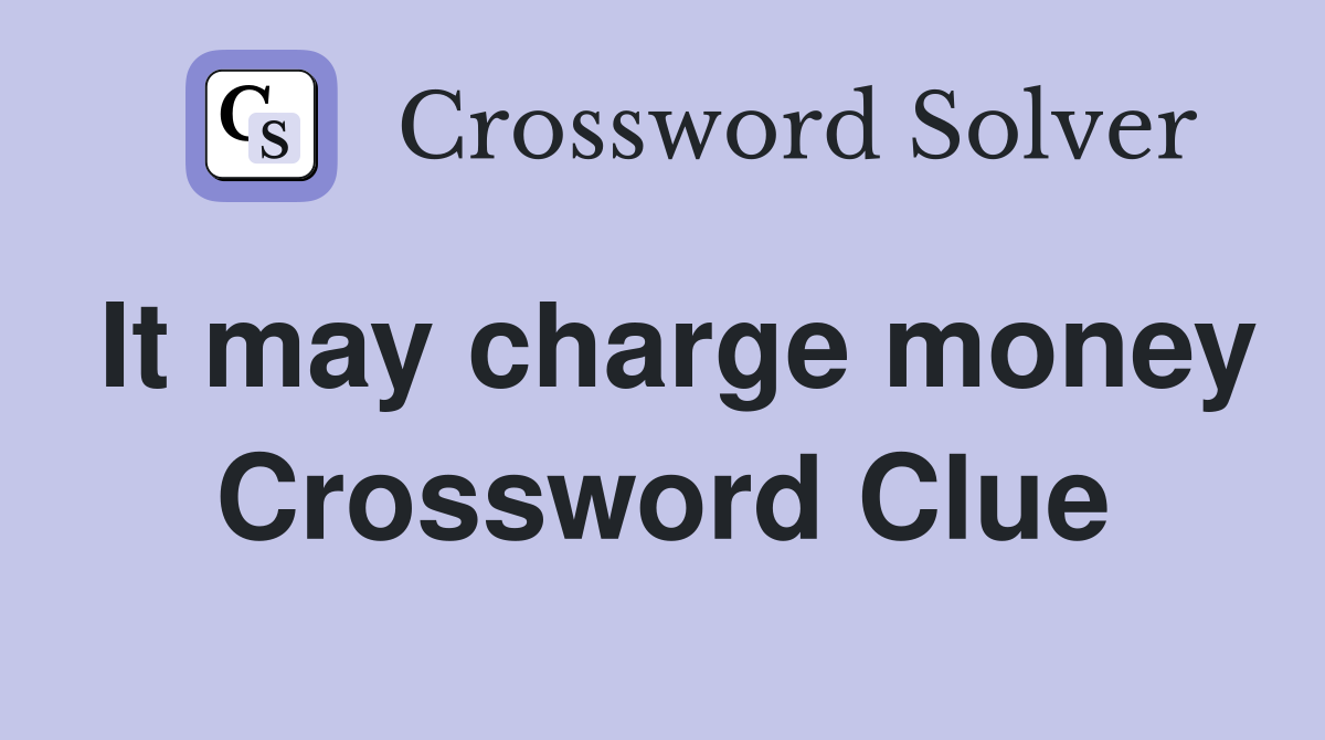 It may charge money Crossword Clue