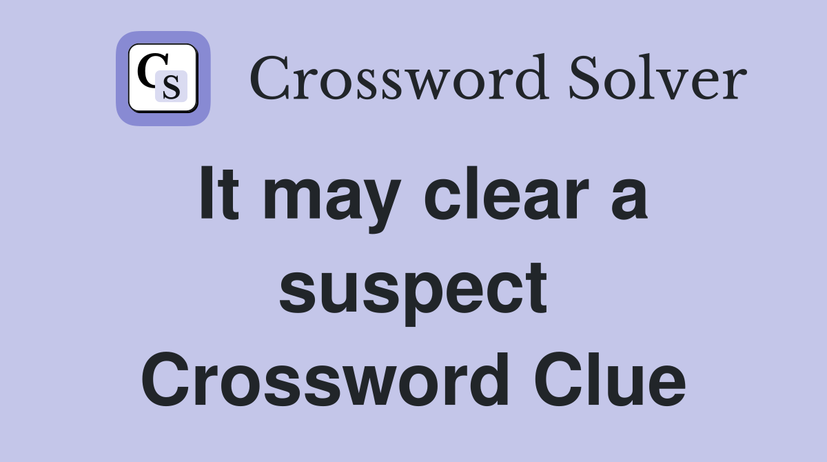 It may clear a suspect Crossword Clue