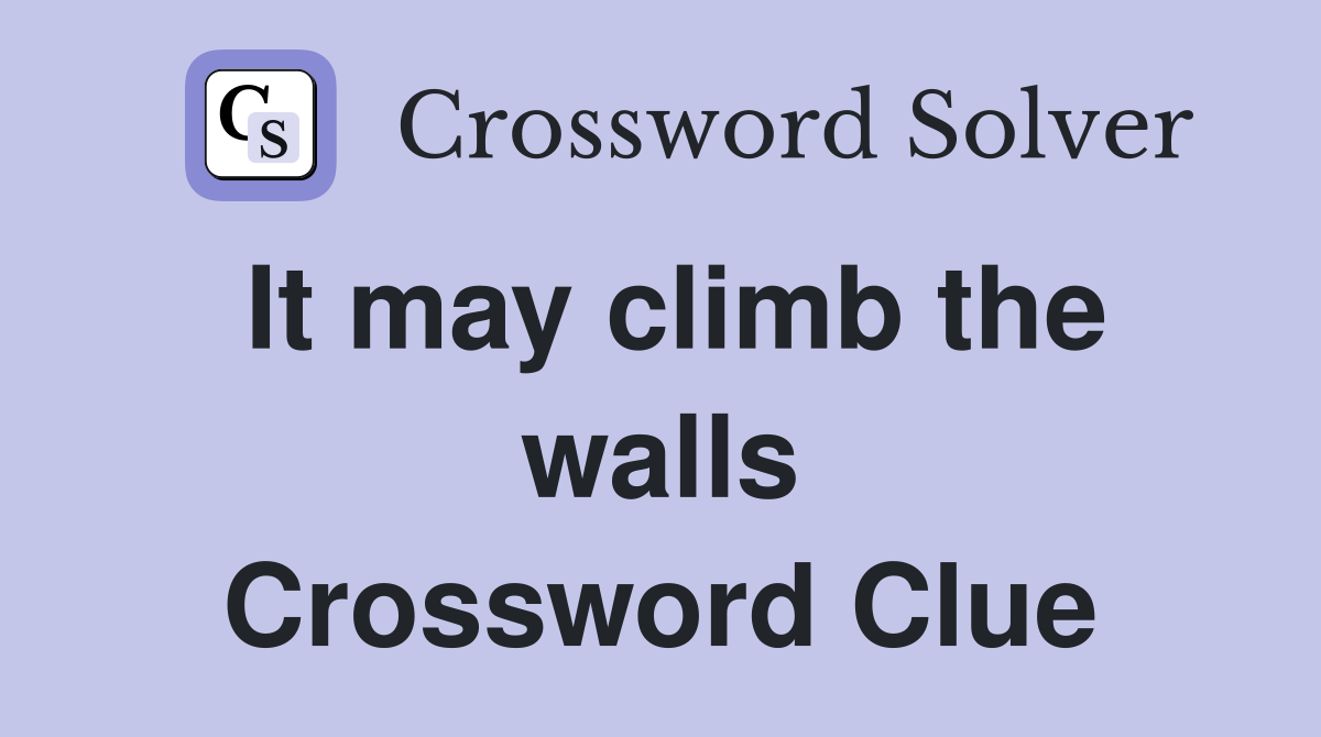 It may climb the walls Crossword Clue