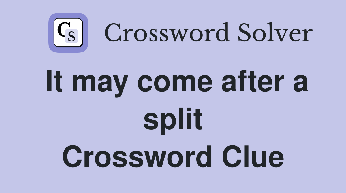 It may come after a split Crossword Clue