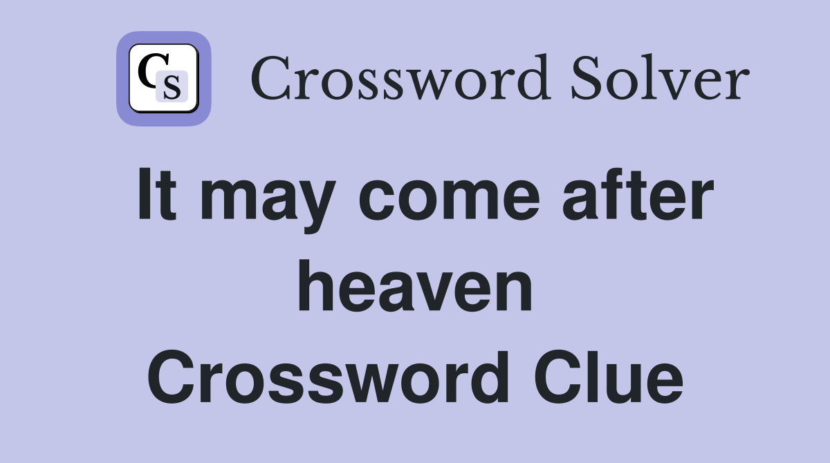 It may come after heaven Crossword Clue
