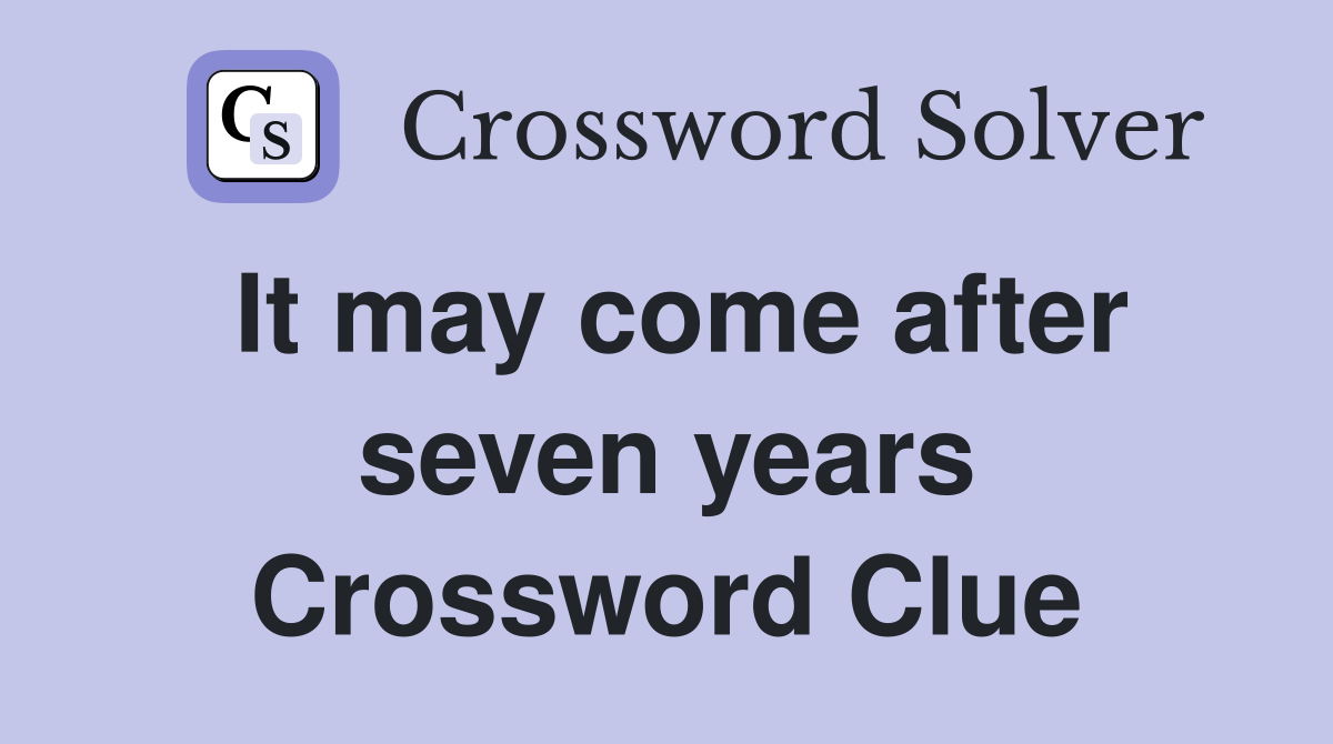 It may come after seven years Crossword Clue