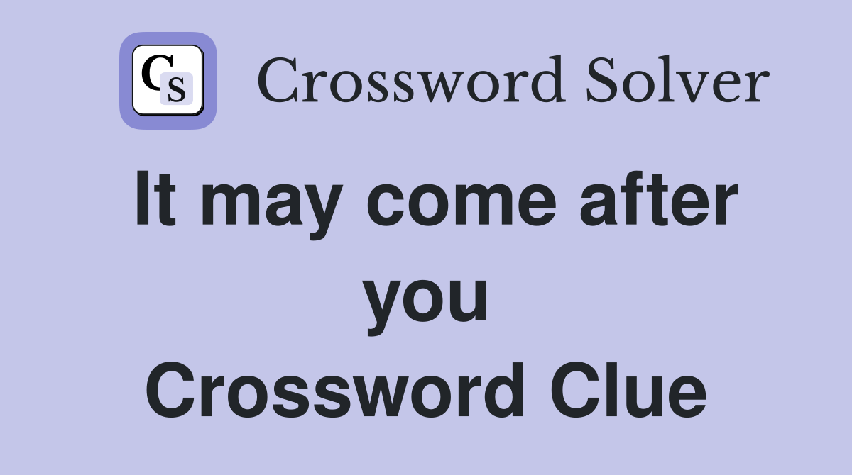It may come after you Crossword Clue