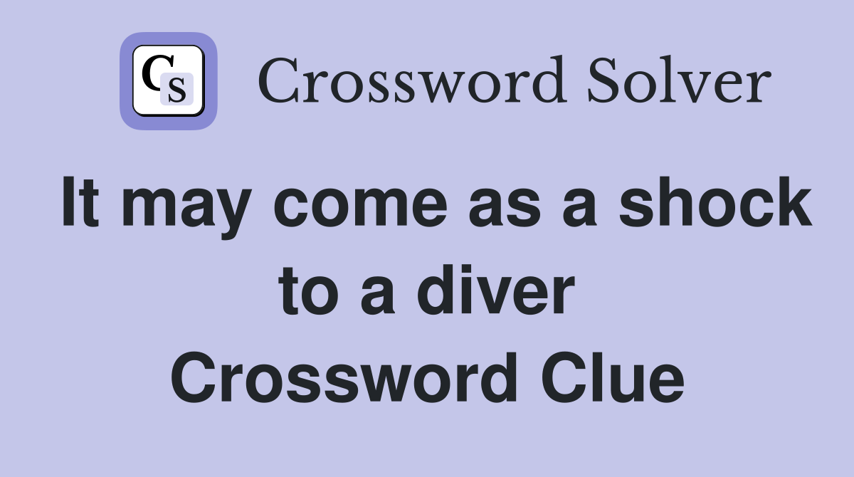 It may come as a shock to a diver Crossword Clue