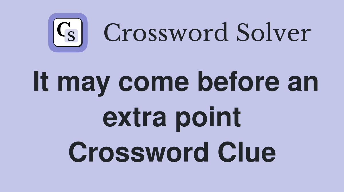 It may come before an extra point Crossword Clue