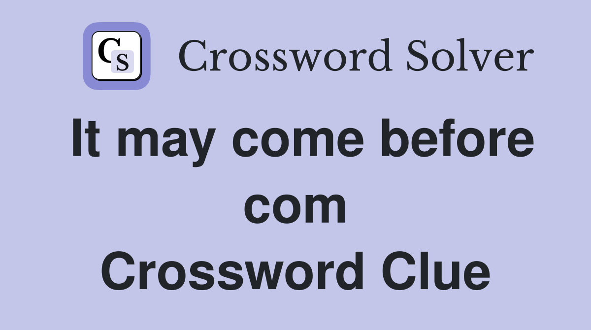 It may come before com Crossword Clue