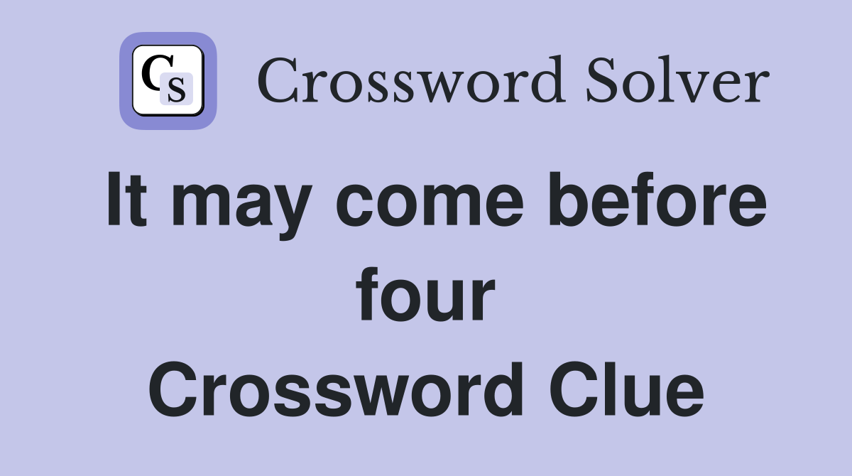 It may come before four Crossword Clue