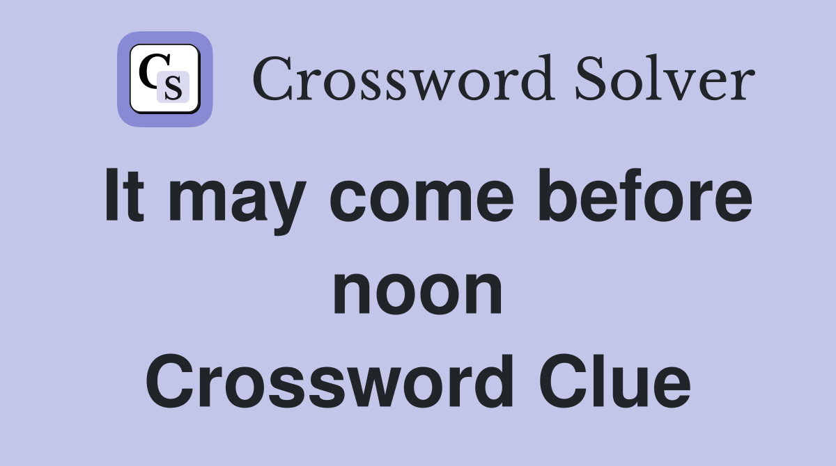 It may come before noon Crossword Clue