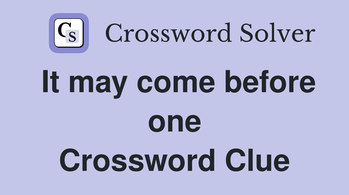 It may come before one Crossword Clue