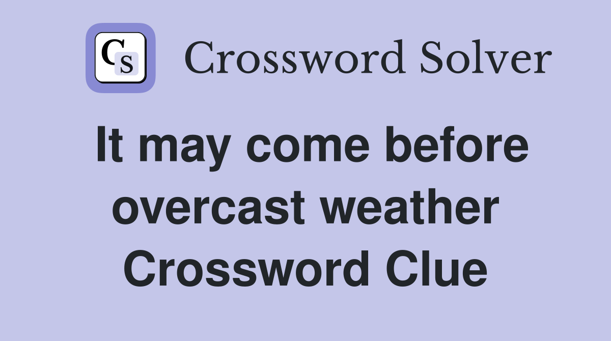 It may come before overcast weather Crossword Clue