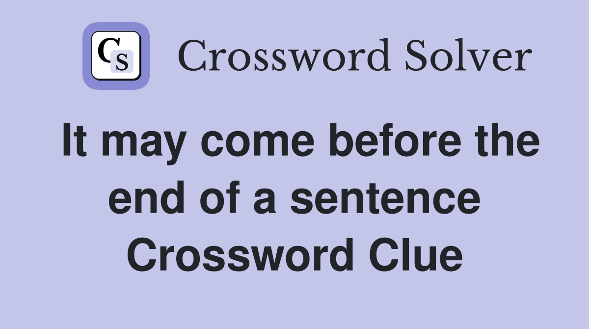 It may come before the end of a sentence Crossword Clue