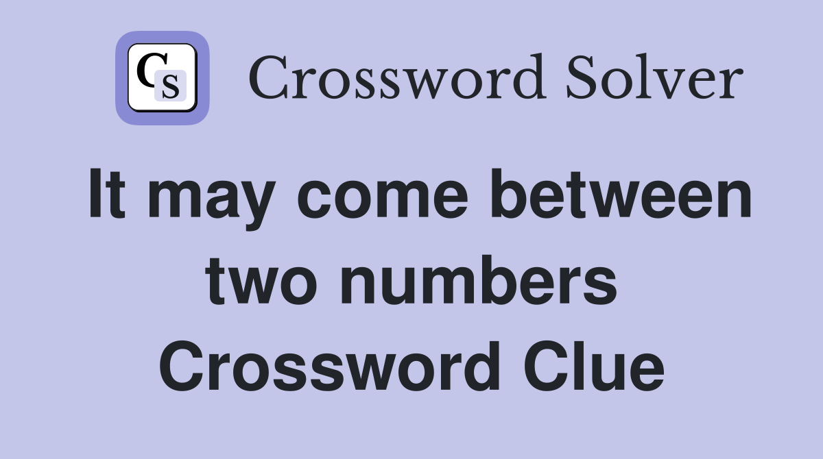 It may come between two numbers Crossword Clue