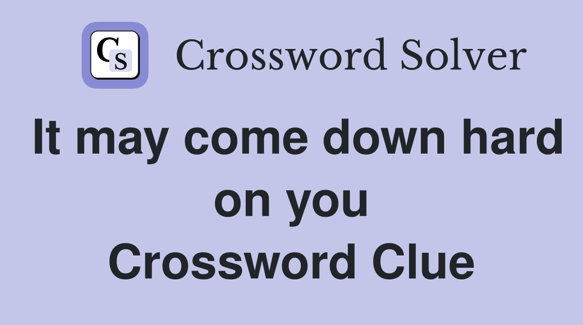 It may come down hard on you Crossword Clue