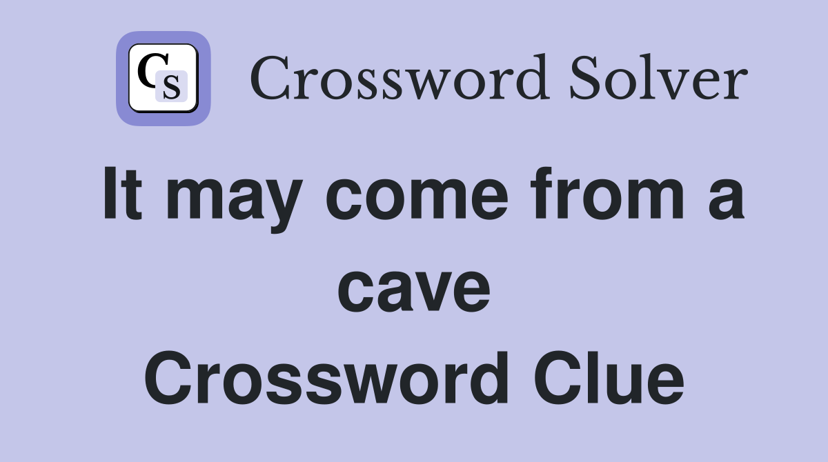 It may come from a cave Crossword Clue
