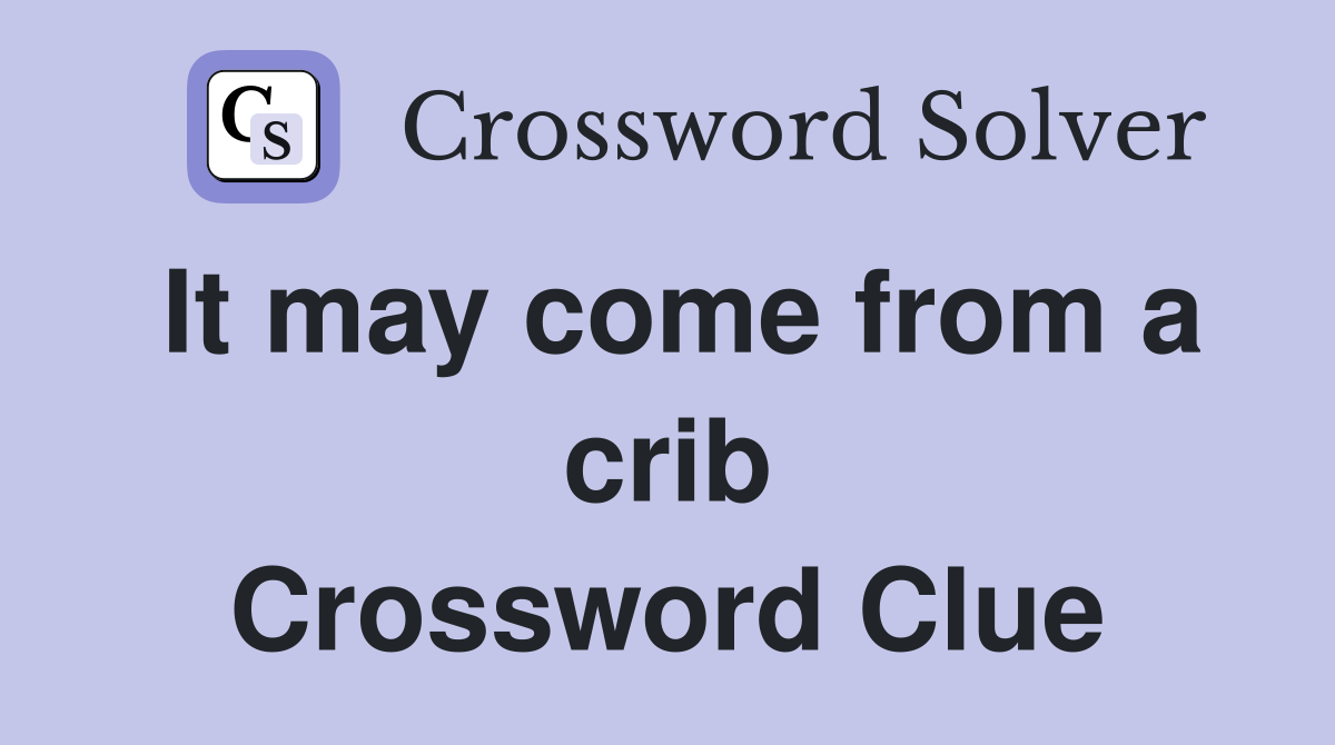 It may come from a crib Crossword Clue