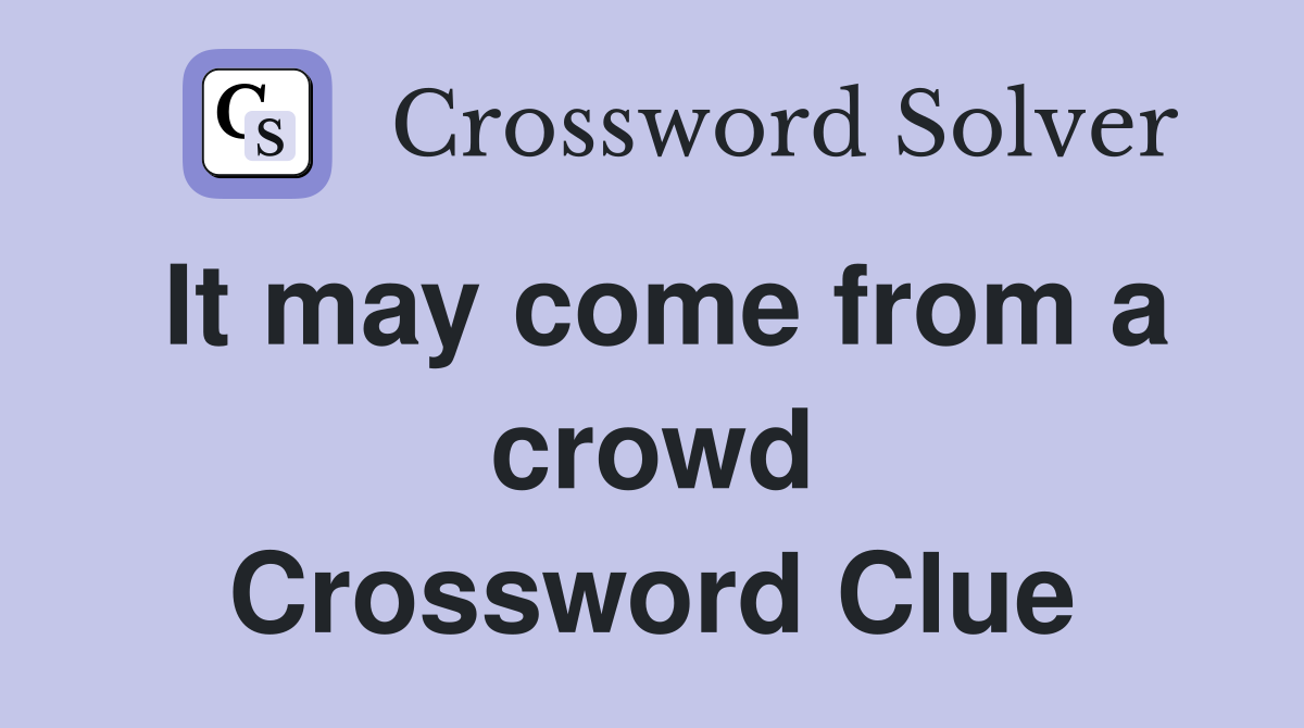 It may come from a crowd Crossword Clue
