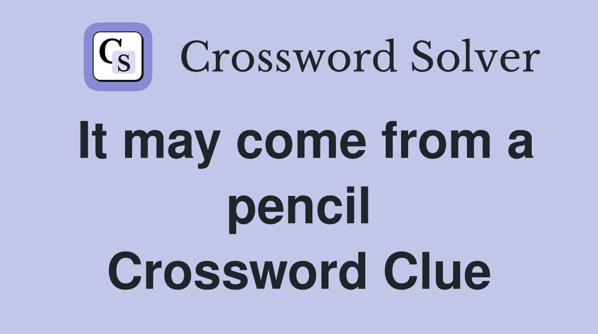 It may come from a pencil Crossword Clue
