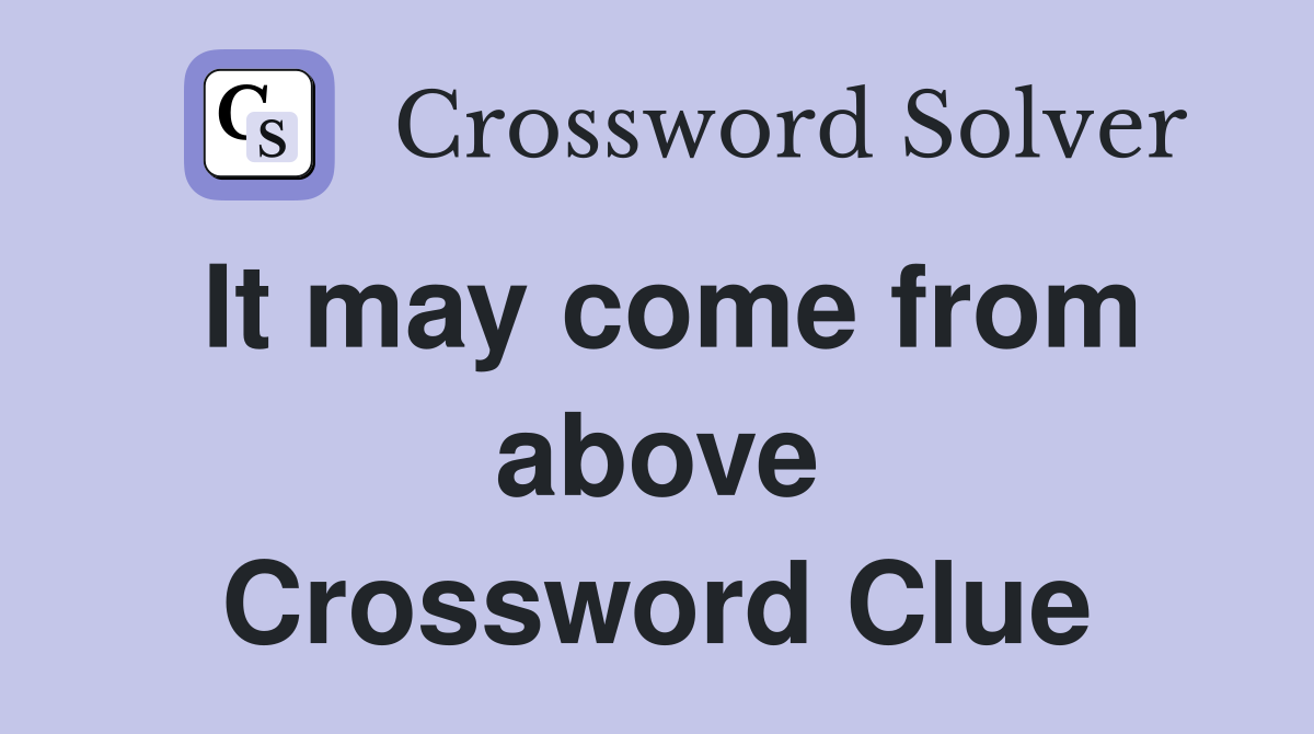 It may come from above Crossword Clue