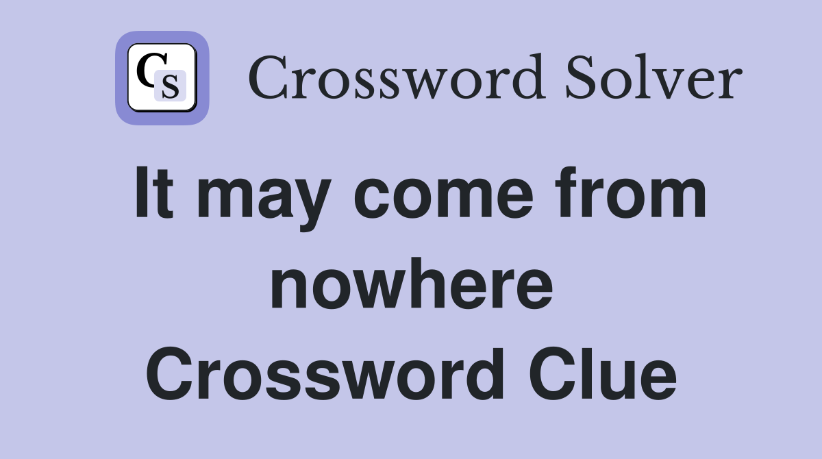 It may come from nowhere Crossword Clue
