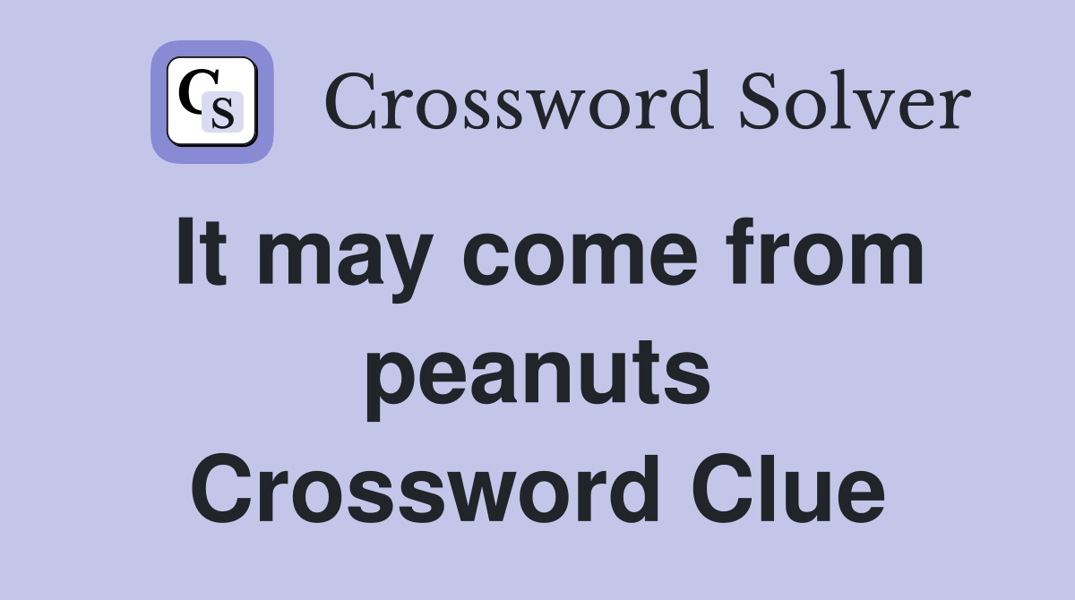 It may come from peanuts Crossword Clue