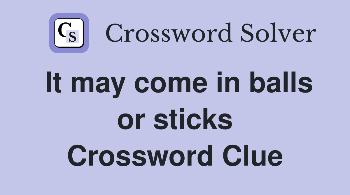 It may come in balls or sticks Crossword Clue