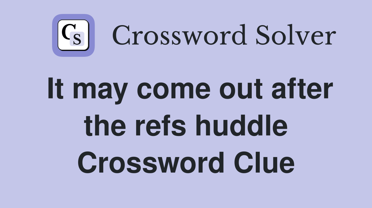 It may come out after the refs huddle Crossword Clue
