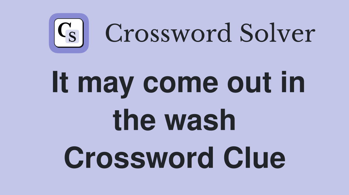 It may come out in the wash Crossword Clue