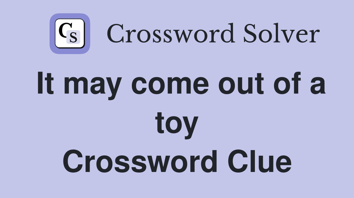 It may come out of a toy Crossword Clue