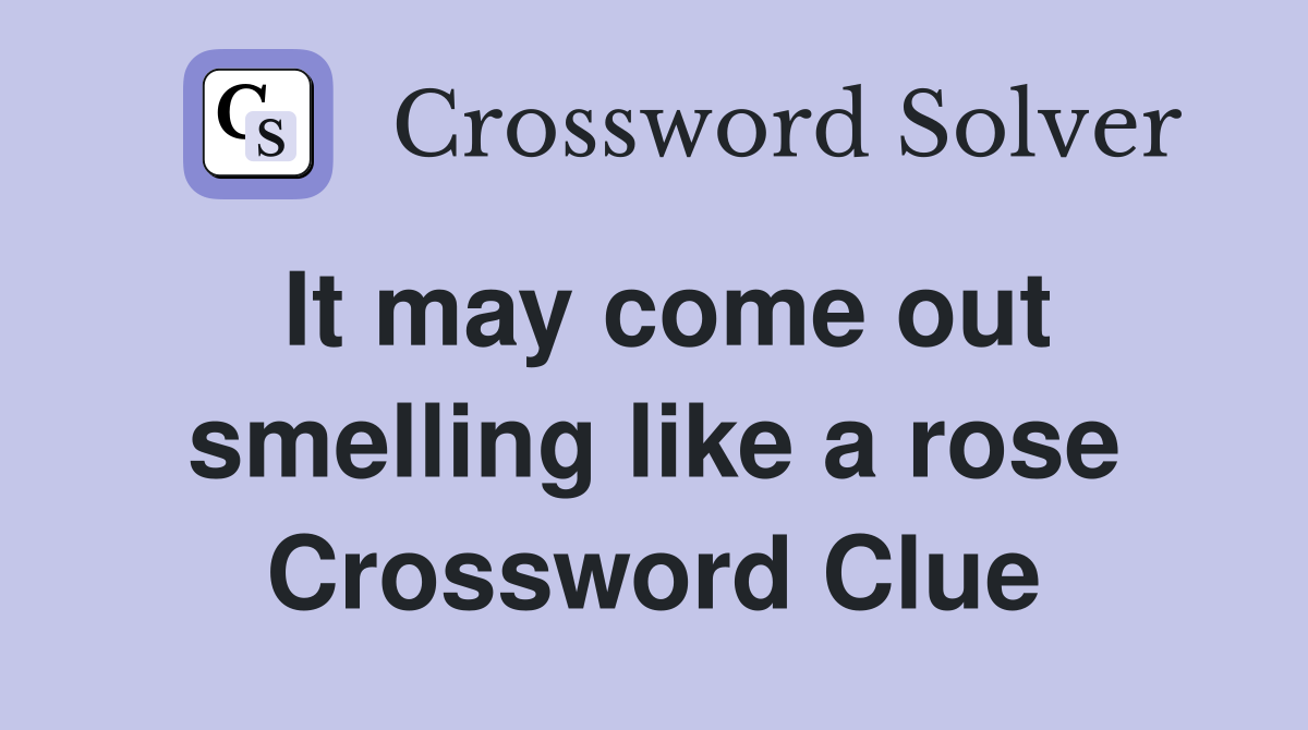 It may come out smelling like a rose Crossword Clue