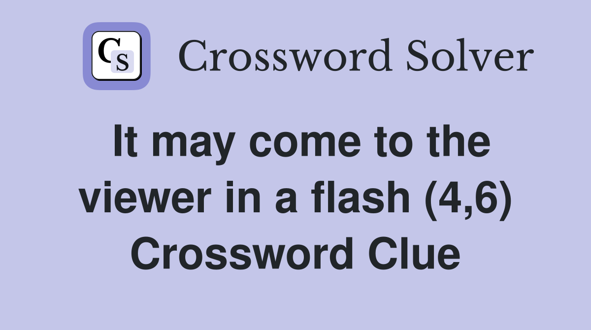 It may come to the viewer in a flash (4,6) Crossword Clue
