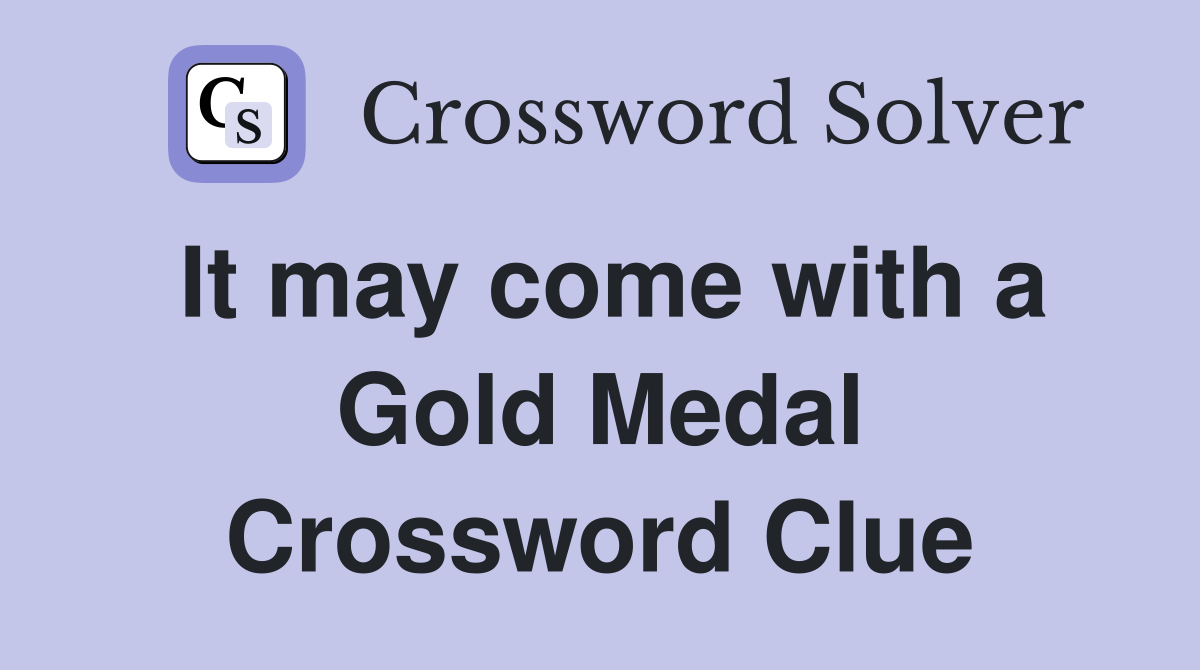 It may come with a Gold Medal Crossword Clue