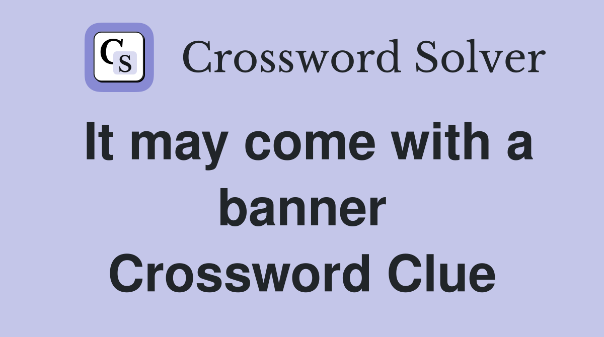 It may come with a banner Crossword Clue
