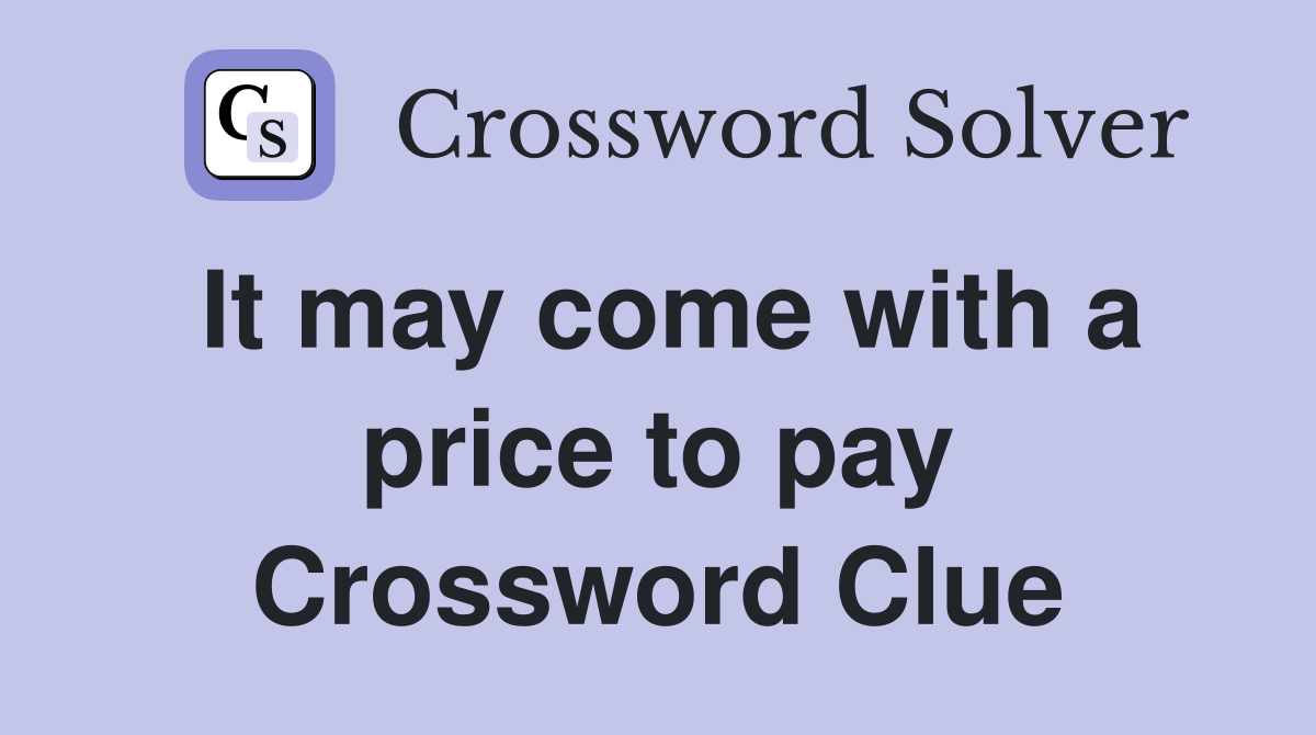 It may come with a price to pay Crossword Clue