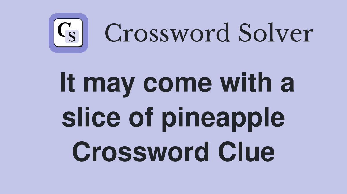 It may come with a slice of pineapple Crossword Clue