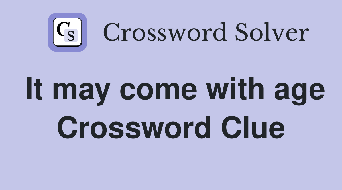 It may come with age Crossword Clue