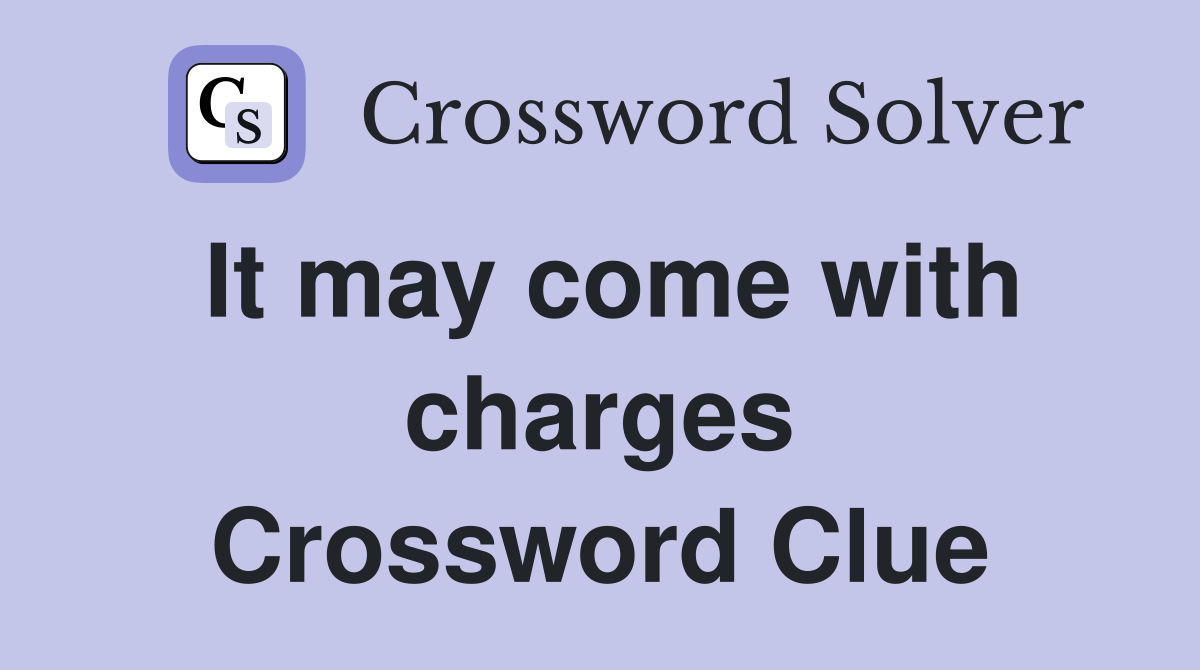 It may come with charges Crossword Clue