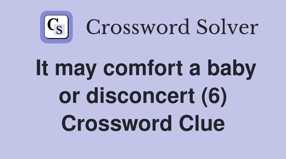 It may comfort a baby or disconcert (6) Crossword Clue