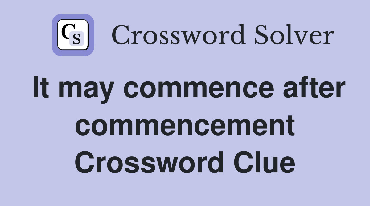It may commence after commencement Crossword Clue