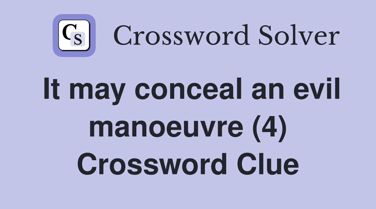 It may conceal an evil manoeuvre (4) Crossword Clue