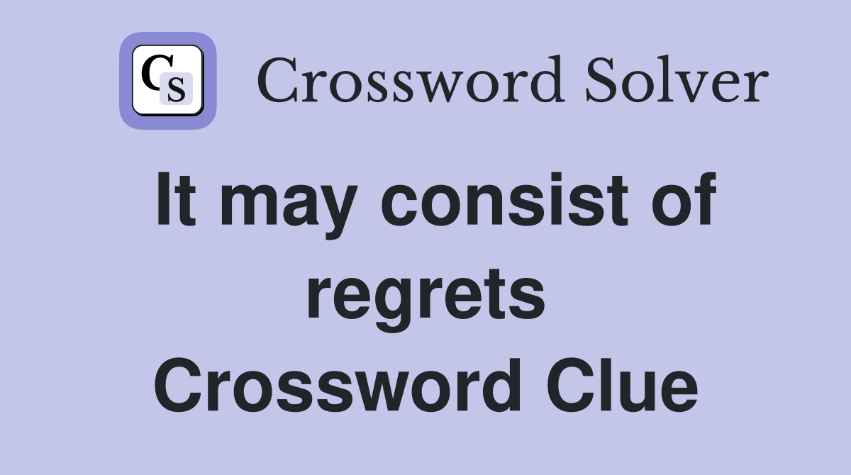 It may consist of regrets Crossword Clue